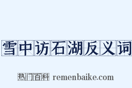 雪中访石湖反义词是什么意思的图片